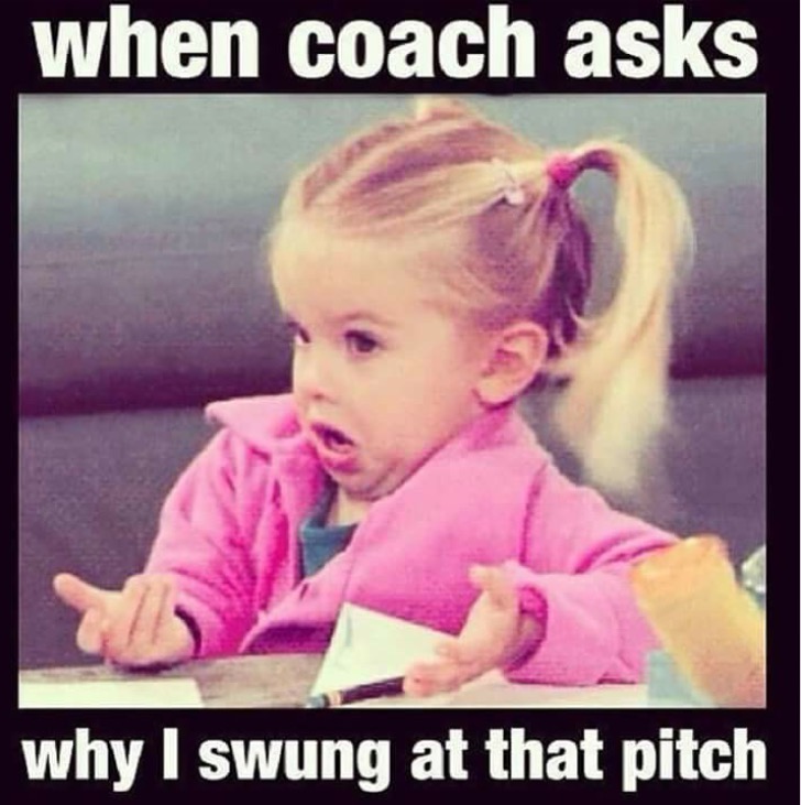 when coach asks why i swung at that pitch
