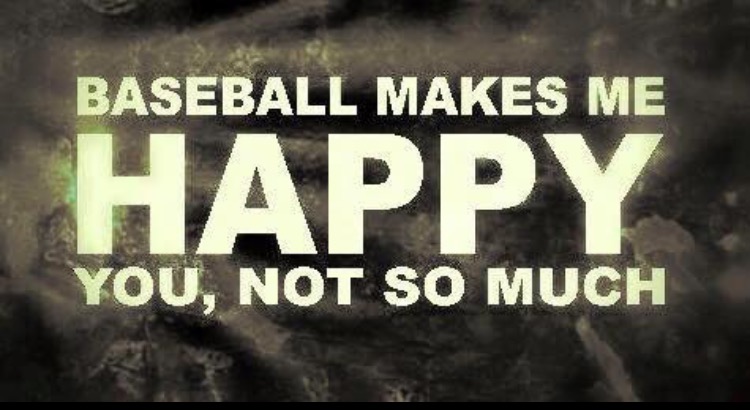 baseball makes me happy you not so much