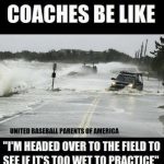 coaches be like practice in a flood