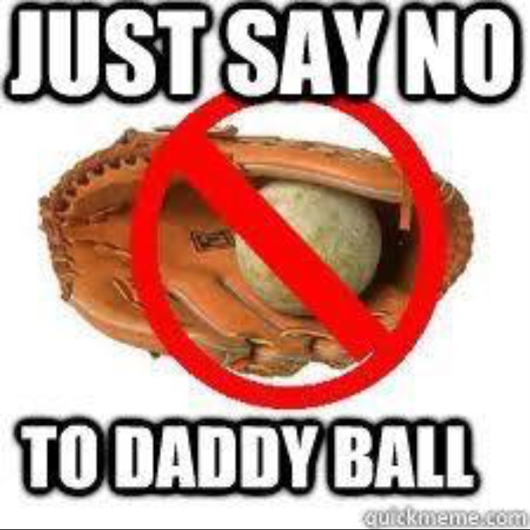 just say no to daddy ball