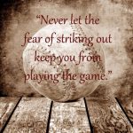 never let the fear of striking out