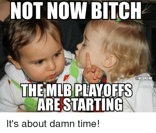 not now bitch playoffs meme