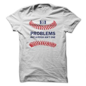 99 problems but a pitch ain't one tshirt