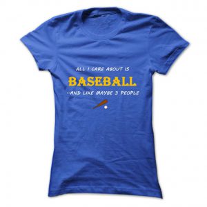 all i care about is baseball and like maybe 3 people tshirt