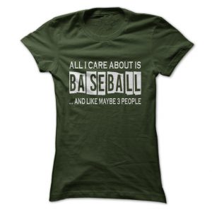 all i care about is baseball and maybe like 3 people tshirt