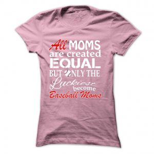 all moms are created equal baseball tshirt