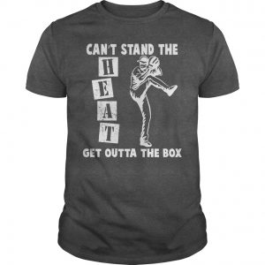 can't stand the heat get outta the box tshirt