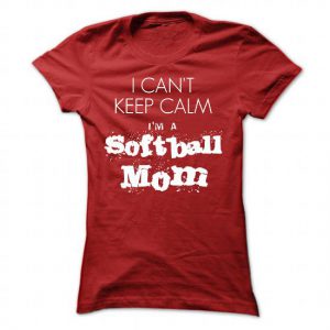 i cant keep calm im a softball mom tshirt
