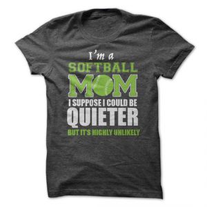 i'm a softball mom i suppose i could be quieter tshirt