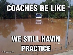 coaches by like we still havin practice flood meme