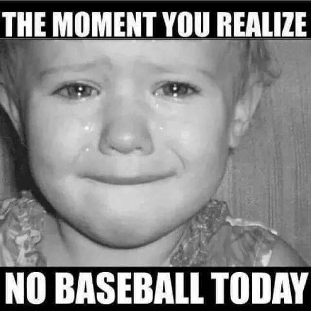 the moment you realize no baseball today