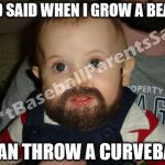 dad said when i can grow a beard i can throw a curve ball