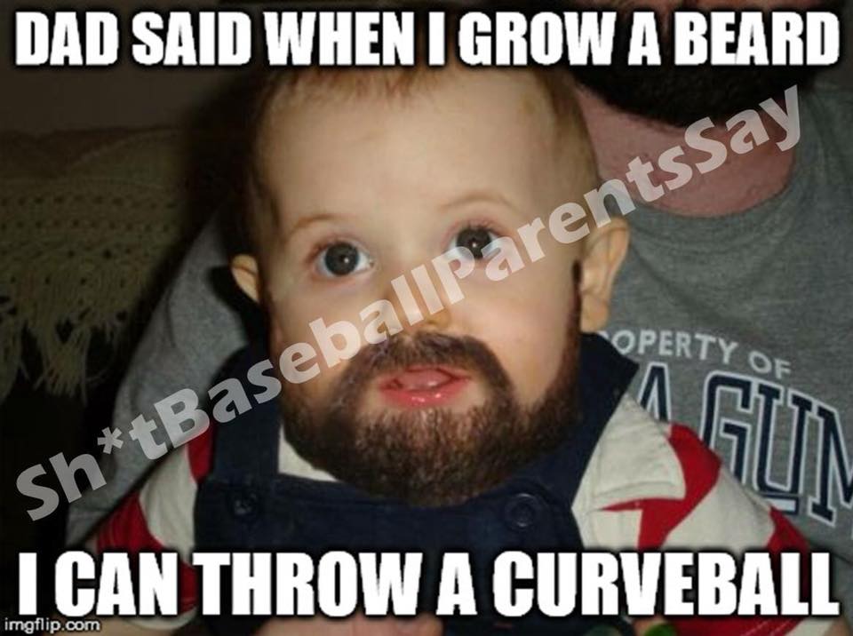 dad said when i can grow a beard i can throw a curve ball
