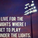 i live for the nights where i get to play under the lights