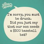 your son needs a $300 baseball bat